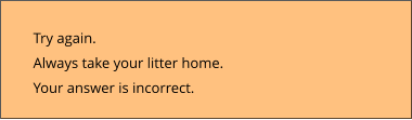 Try again.  Always take your litter home. Your answer is incorrect.