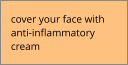 cover your face with anti-inflammatory cream