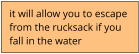 it will allow you to escape  from the rucksack if you  fall in the water