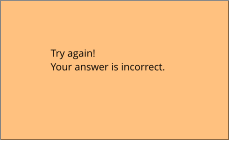 Try again! Your answer is incorrect.